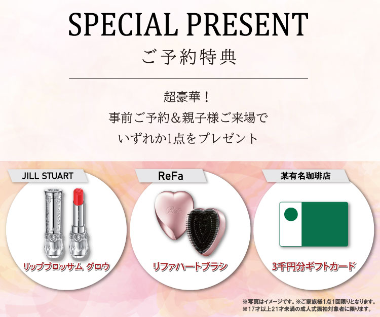 超豪華!ご予約＆親子様ご来場で選べる大人気コスメをプレゼント